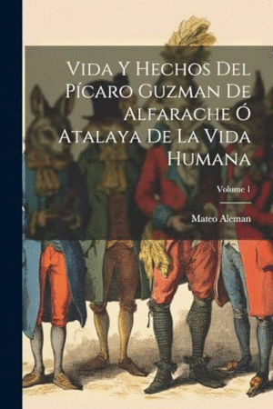 VIDA Y HECHOS DEL PÍCARO GUZMAN DE ALFARACHE O ATALAYA DE LA VIDA HUMANA; VOLUME 1.