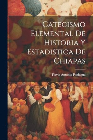 CATECISMO ELEMENTAL DE HISTORIA Y ESTADISTICA DE CHIAPAS.
