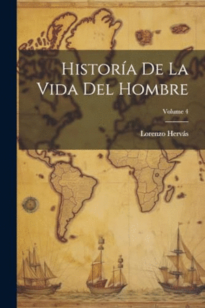 HISTORÍA DE LA VIDA DEL HOMBRE; VOLUME 4.