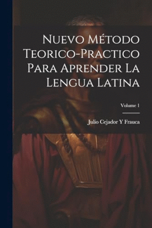 NUEVO MÉTODO TEORICO-PRACTICO PARA APRENDER LA LENGUA LATINA; VOLUME 1.