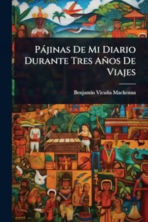 Pã¡Jinas de mi Diario Durante Tres Aã±Os de Viajes