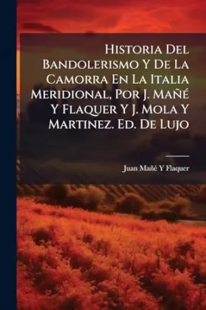 Historia del Bandolerismo y de la Camorra en la Italia Meridional, por J. Maã±Ã© y Flaquer y J. Mola y Martinez. Ed. De Lujo