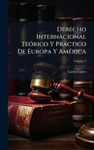 Derecho Internacional Teã³Rico y Prã¡Ctico de Europa y Amã©Rica