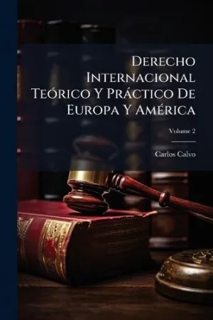 Derecho Internacional Teã³Rico y Prã¡Ctico de Europa y Amã©Rica