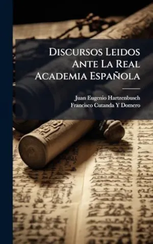 DISCURSOS LEIDOS ANTE LA REAL ACADEMIA ESPAÃ±OLA