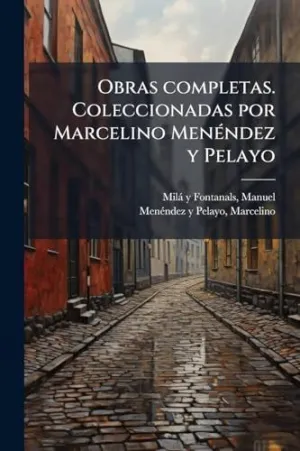 Obras Completas. Coleccionadas por Marcelino Menã©Ndez y Pelayo