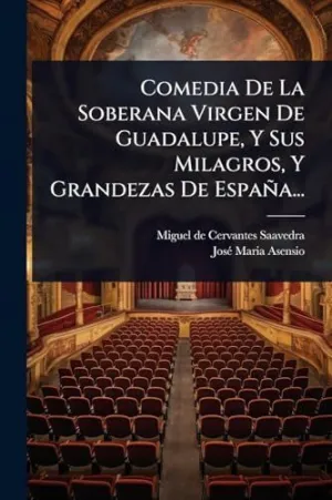 COMEDIA DE LA SOBERANA VIRGEN DE GUADALUPE, Y SUS MILAGROS, Y GRANDEZAS DE ESPAñA... COMEDIA DE LA SOBERANA VIRGEN DE GUADALUPE, Y SUS MILAGROS, Y GRANDEZAS DE ESPAñA...