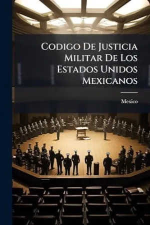 Codigo de Justicia Militar de los Estados Unidos Mexicanos