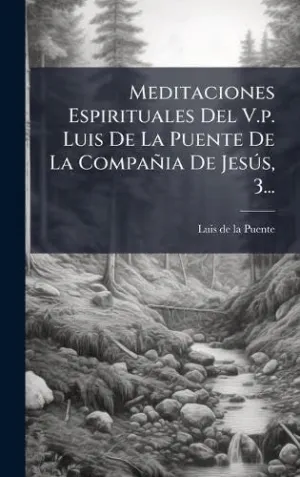 Meditaciones Espirituales del V. p. Luis de la Puente de la Compaã±Ia de Jesãºs, 3...