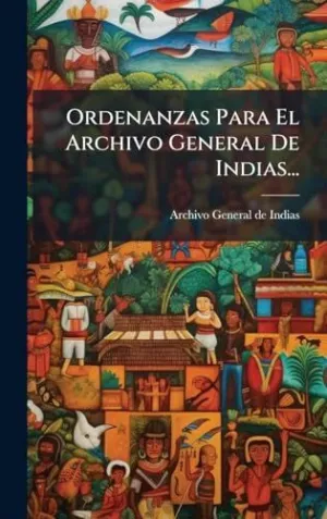 Ordenanzas para el Archivo General de Indias...