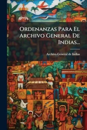 Ordenanzas para el Archivo General de Indias...