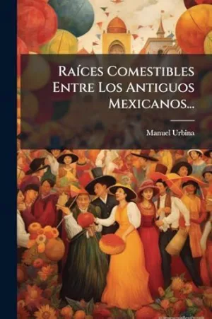 Raã­ces Comestibles entre los Antiguos Mexicanos...