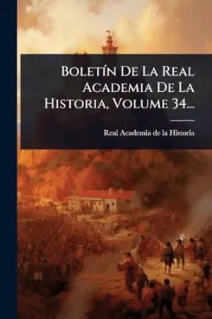 Boletã­n de la Real Academia de la Historia, Volume 34...