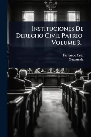 Instituciones de Derecho Civil Patrio, Volume 3...
