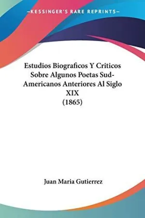 Estudios Biograficos y Criticos Sobre Algunos Poetas Sud-Americanos Anteriores Al Siglo Xix (1865)