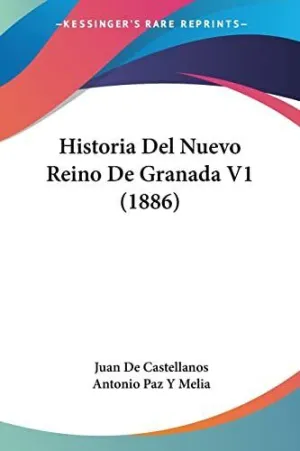 HISTORIA DEL NUEVO REINO DE GRANADA V1 (1886) HISTORIA DEL NUEVO REINO DE GRANADA V1 (1886)