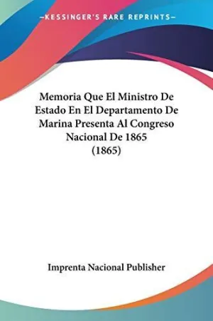 Memoria que el Ministro de Estado en el Departamento de Marina Presenta Al Congreso Nacional de 1865 (1865)
