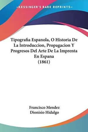 Tipografia Espanola, o Historia de la Introduccion, Propagacion y Progresos del Arte de la Imprenta en Espana (1861)