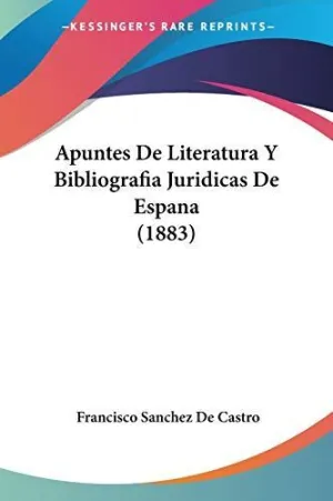 APUNTES DE LITERATURA Y BIBLIOGRAFIA JURIDICAS DE ESPANA (1883)