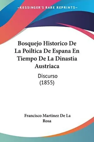 BOSQUEJO HISTORICO DE LA POILTICA DE ESPANA EN TIEMPO DE LA DINASTIA AUSTRIACA