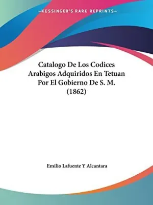 CATALOGO DE LOS CODICES ARABIGOS ADQUIRIDOS EN TETUAN POR EL GOBIERNO DE S. M. (1862)