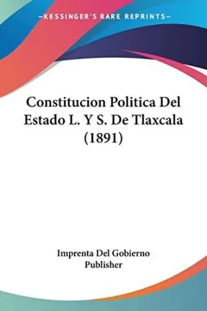 Constitucion Politica del Estado L. Y S. De Tlaxcala (1891)