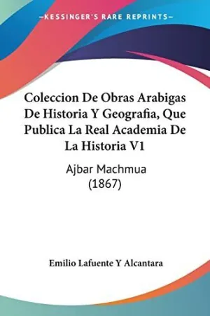 COLECCION DE OBRAS ARABIGAS DE HISTORIA Y GEOGRAFIA, QUE PUBLICA LA REAL ACADEMIA DE LA HISTORIA V1