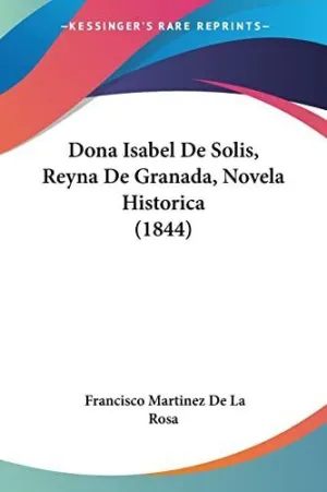DONA ISABEL DE SOLIS, REYNA DE GRANADA, NOVELA HISTORICA (1844)
