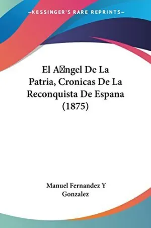 EL ANGEL DE LA PATRIA, CRONICAS DE LA RECONQUISTA DE ESPANA (1875)