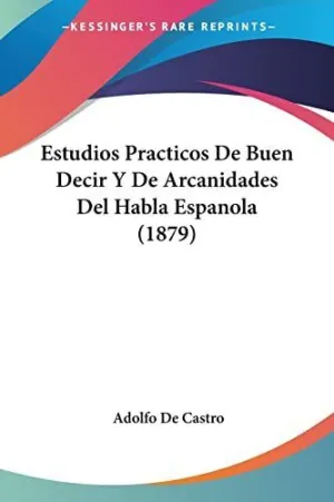 Estudios Practicos de Buen Decir y de Arcanidades del Habla Espanola (1879)