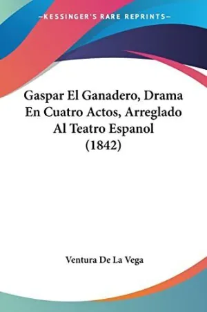 GASPAR EL GANADERO, DRAMA EN CUATRO ACTOS, ARREGLADO AL TEATRO ESPANOL (1842)