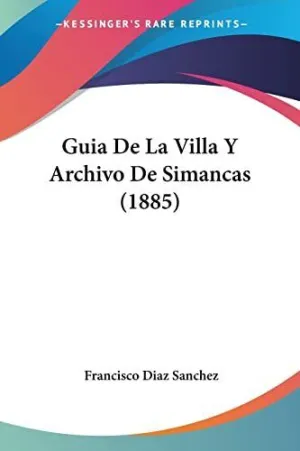 GUIA DE LA VILLA Y ARCHIVO DE SIMANCAS (1885)