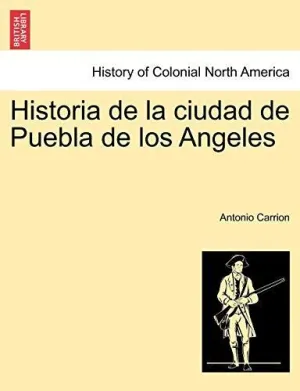 HISTORIA DE LA CIUDAD DE PUEBLA DE LOS ANGELES. TOMO PRIMERO