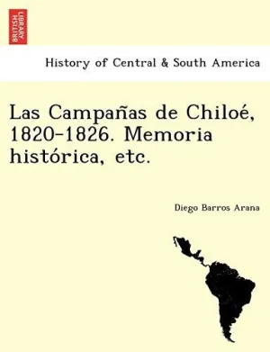 Las Campan?As de Chiloe?, 1820-1826. Memoria Histo?Rica, Etc.