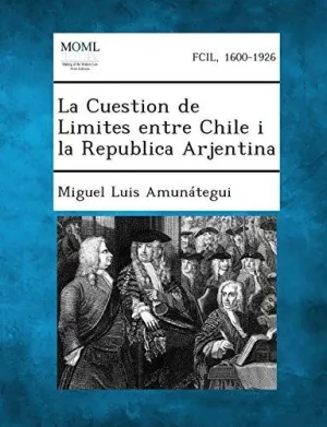 La Cuestion de Limites entre Chile I la Republica Arjentina