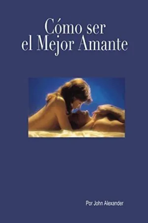 Cómo Ser el Mejor Amante que ella Haya Tenido