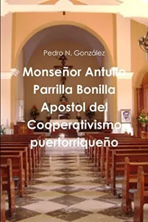 Monseñor Antulio Parrilla Bonilla Apostol del Cooperativismo Puertorriqueño