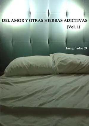 Del Amor y Otras Hierbas Adictivas Vol. 1