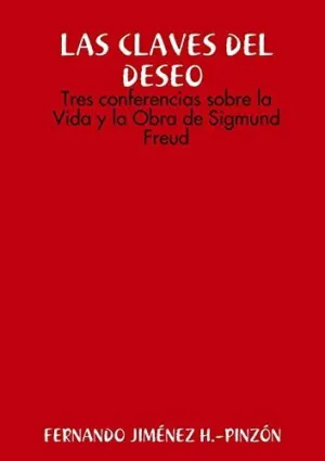 LAS CLAVES DEL DESEO  TRES CONFERENCIAS SOBRE LA VIDA Y LA OBRA DE SIGMUND FREUD