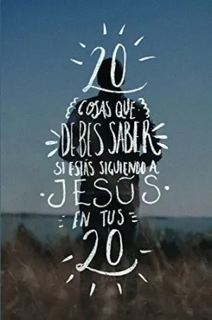 VEINTE COSAS QUE DEBES SABER SI ESTÁS SIGUIENDO A JESÚS EN TUS VEINTE