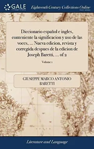 Diccionario Español e Ingles, Conteniente la Significacion y Uso de las Voces,... Nueva Edicion, Revista y Corregida Despues de la Edicion de Joseph Baretti,... Of 2; Volume 1