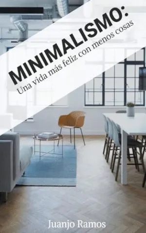 MINIMALISMO. UNA VIDA MÁS FELIZ CON MENOS COSAS MINIMALISMO. UNA VIDA MÁS FELIZ CON MENOS COSAS