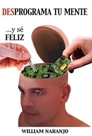 Desprograma tu Mente y sé Feliz