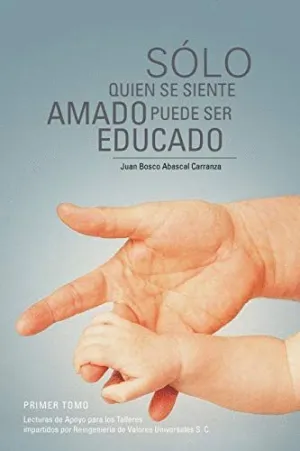 SOLO QUIEN SE SIENTE AMADO PUEDE SER EDUCADO: <BR>