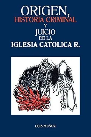 ORIGEN, HISTORIA CRIMINAL Y JUICIO DE LA IGLESIA CATOLICA R.