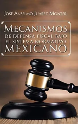 MECANISMOS DE DEFENSA FISCAL BAJO EL SISTEMA NORMATIVO MEXICANO