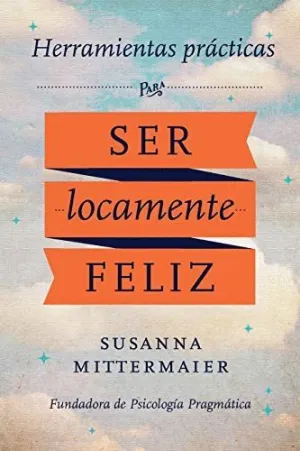 HERRAMIENTAS PRACTICAS PARA SER LOCAMENTE FELIZ
