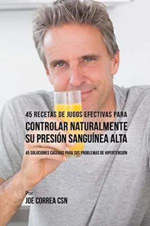 45 RECETAS DE JUGOS EFECTIVAS PARA CONTROLAR NATURALMENTE SU PRESIÓN SANGUÍNEA ALTA