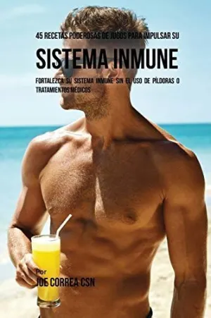 45 RECETAS PODEROSAS DE JUGOS PARA IMPULSAR SU SISTEMA INMUNE