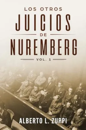LOS OTROS JUICIOS DE NUREMBERG, V. 1 (CAPÍTULO PRIMERO - SEXTO) LOS OTROS JUICIOS DE NUREMBERG, V. 1 (CAPÍTULO PRIMERO - SEXTO)